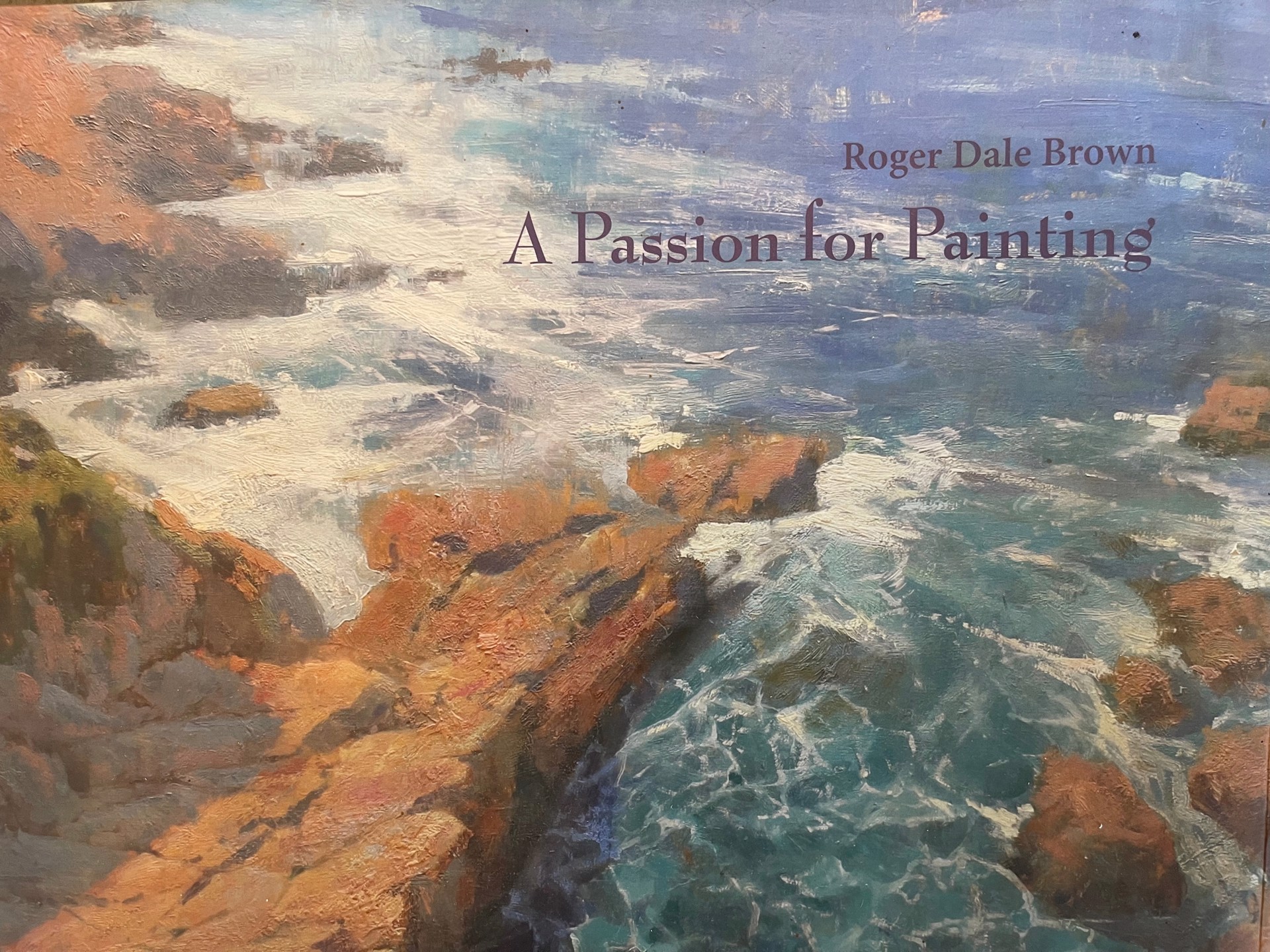 A Passion for Painting: Roger Dale Brown by Roger Dale Brown, OPAM, AISM, ASMA, ARCLM