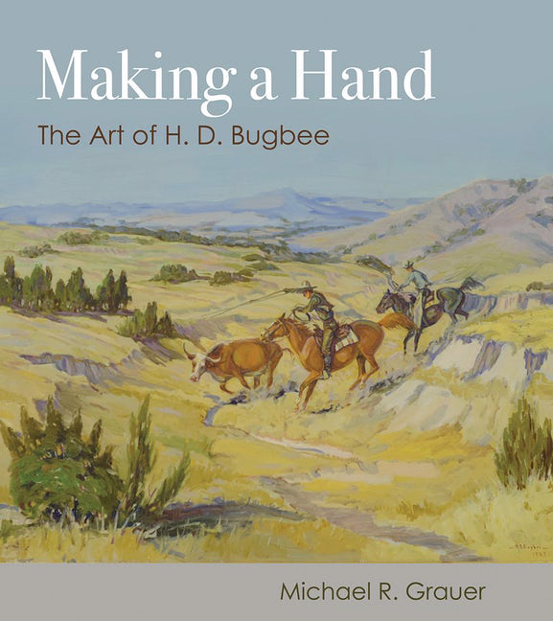 Making a Hand | The Art of H.D. Bugbee By Michael R. Grauer by Publications