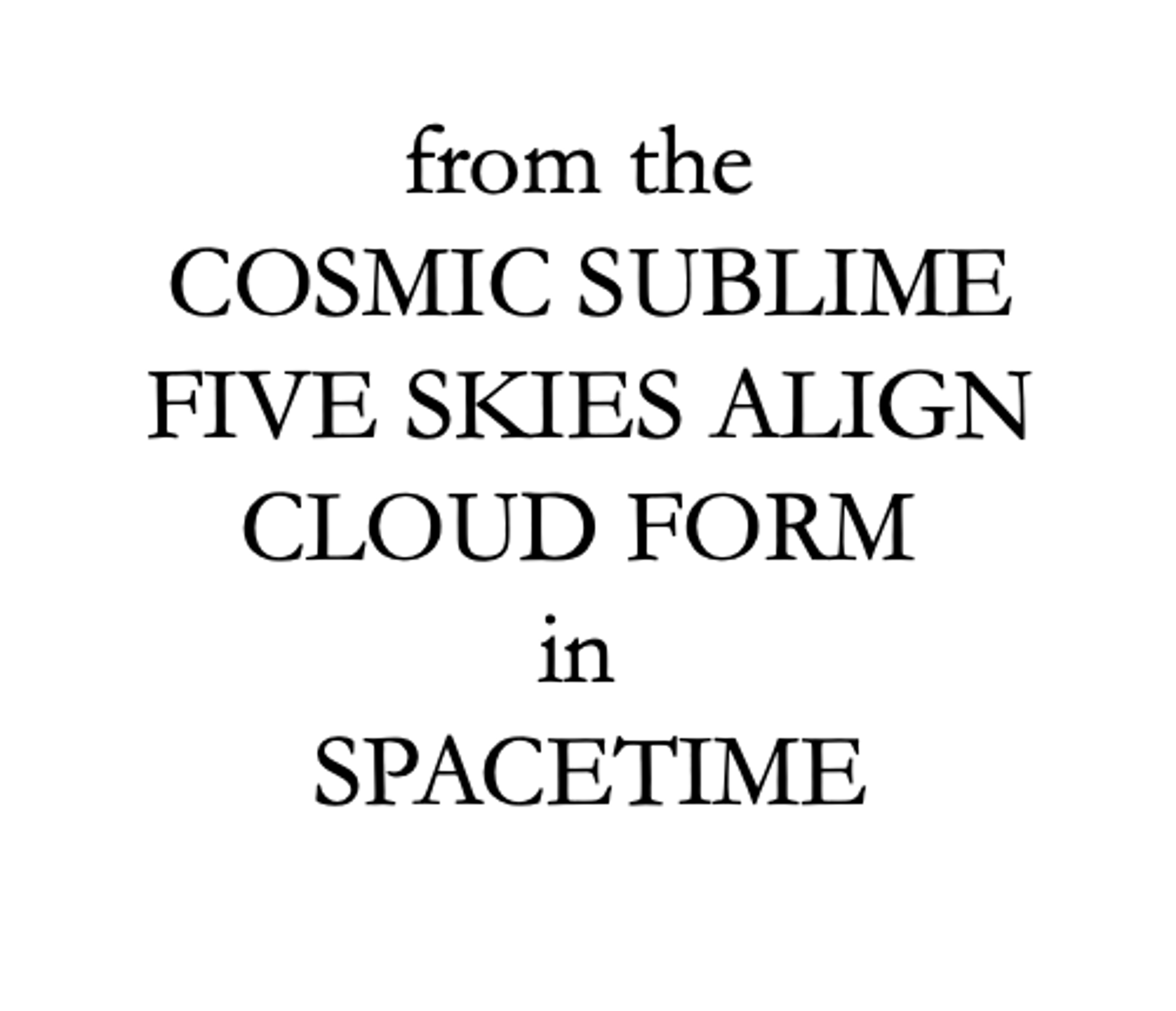 from the COSMIC SUBLIME, FIVE SKIES ALIGN, CLOUD FORM in SPACETIME by Nancy L. Purington