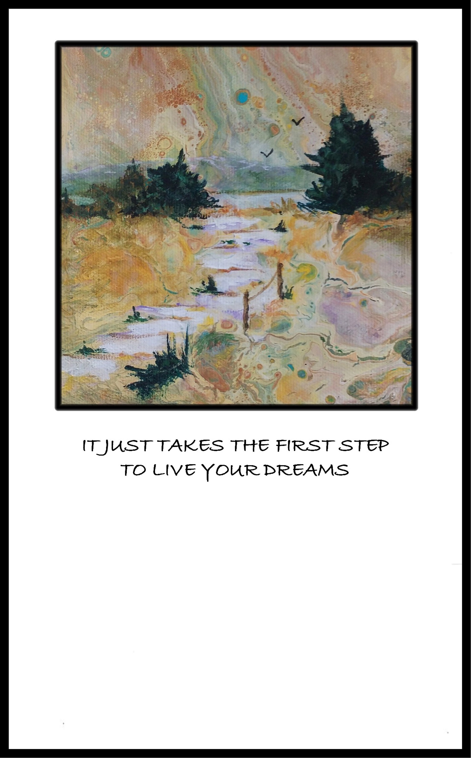 'IT JUST TAKES THE FIRST STEP TO LIVE YOUR DREAMS' by Charleen Martin