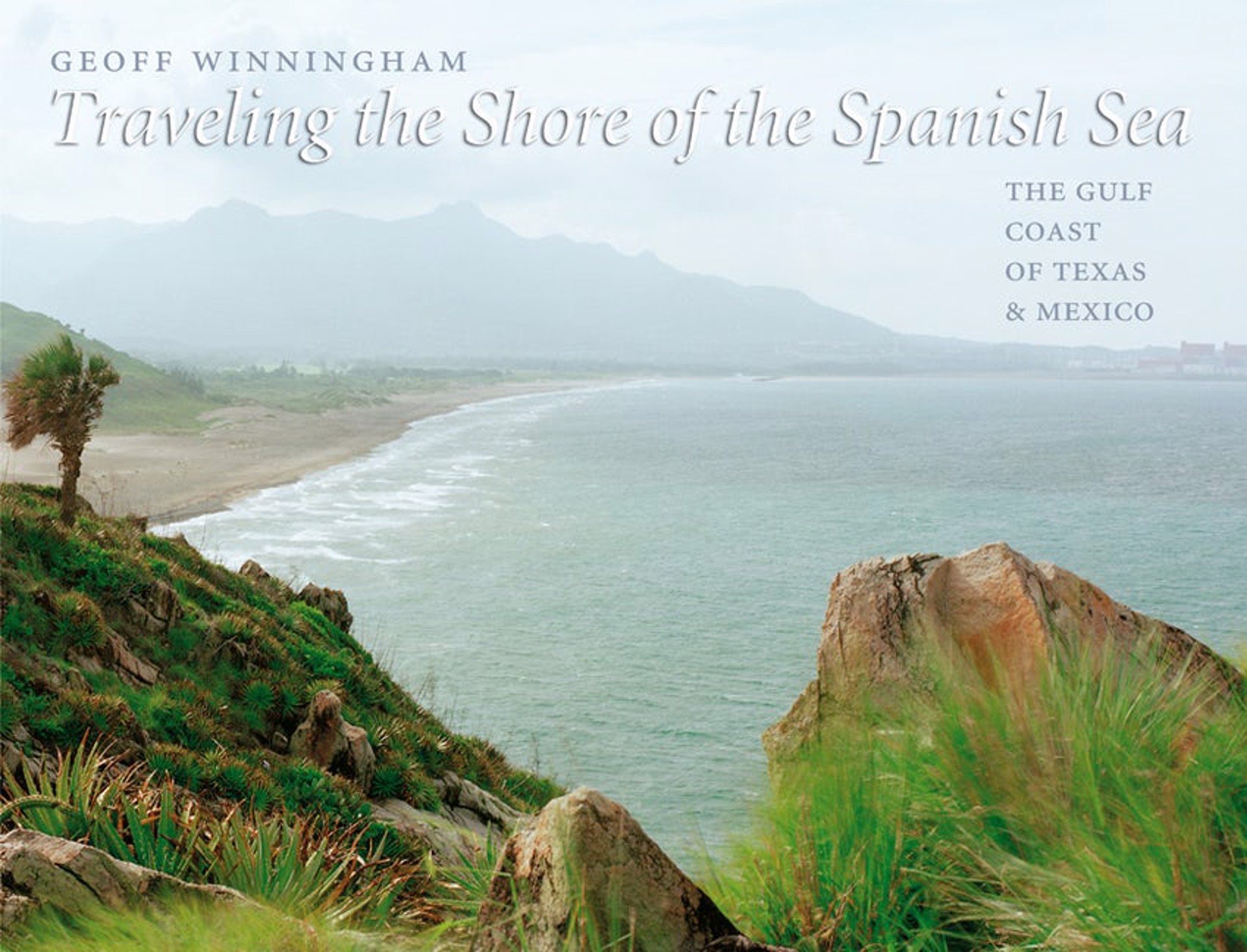 Traveling the Shore of the Spanish Sea: The Gulf Coast of Texas and Mexico By Geoff Winningham by Publications