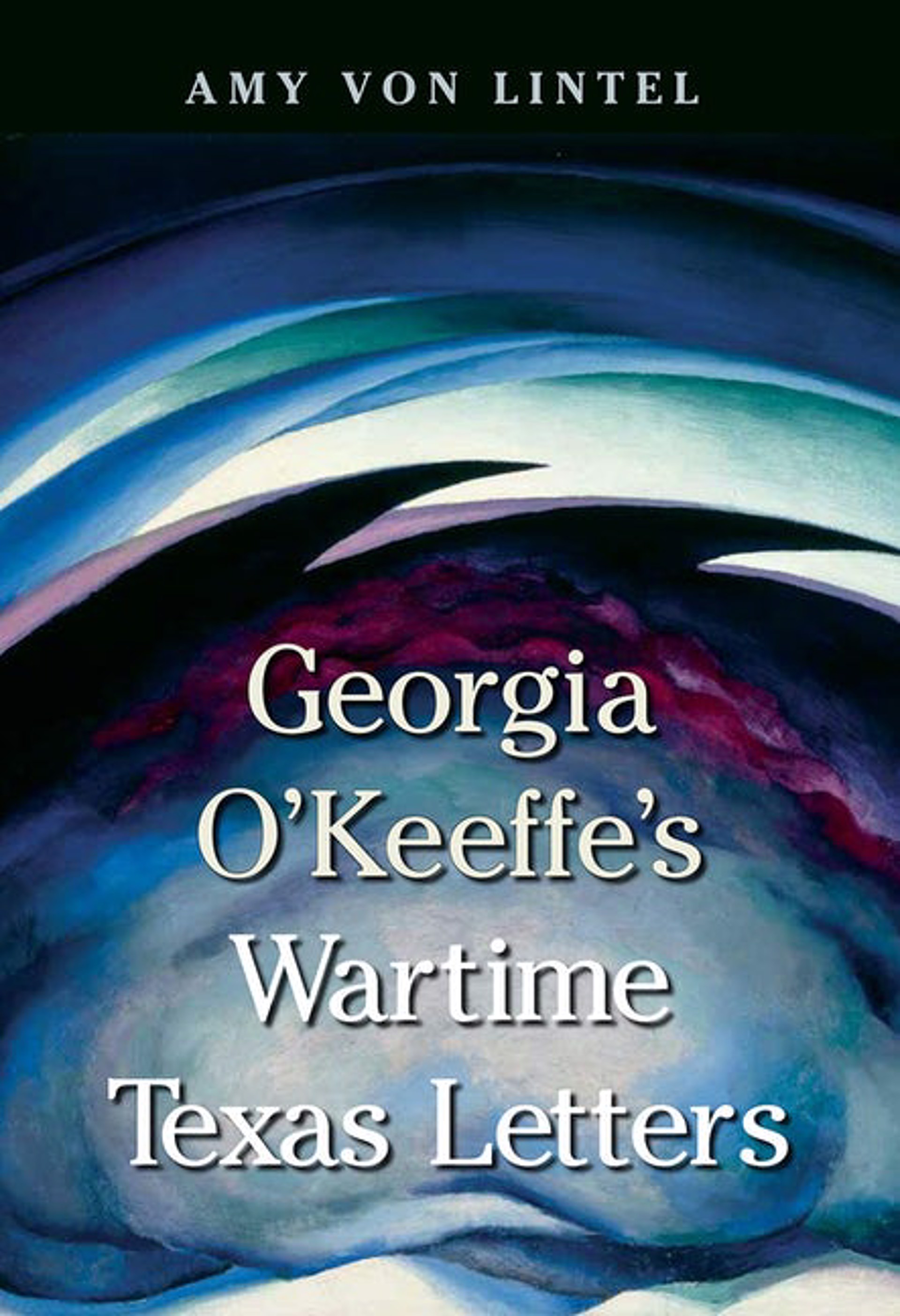 Georgia O'Keeffe's Wartime Texas Letters By Amy Von Lintel by Publications