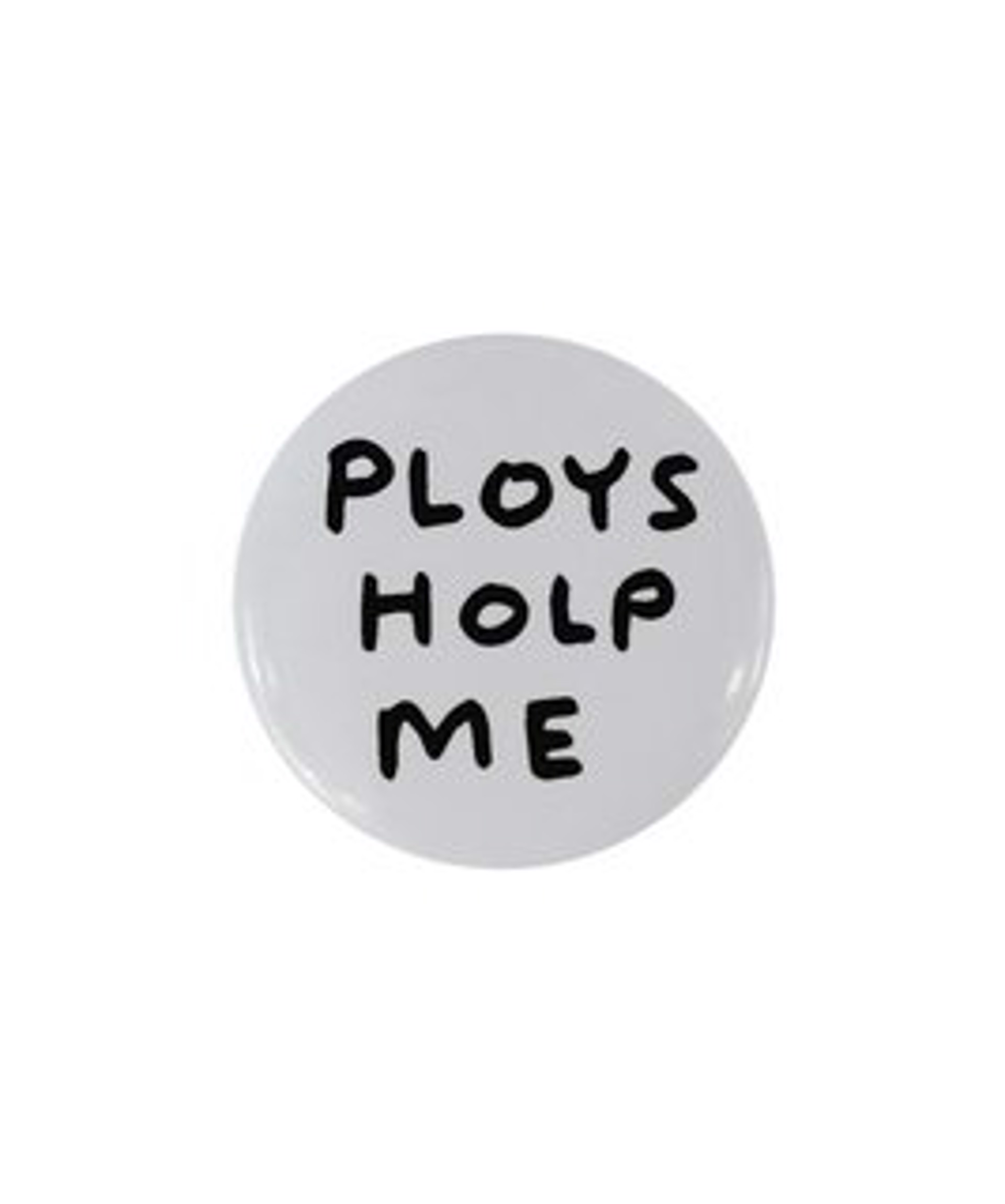 Ploys Holp Me Pin Badge by David Shrigley
