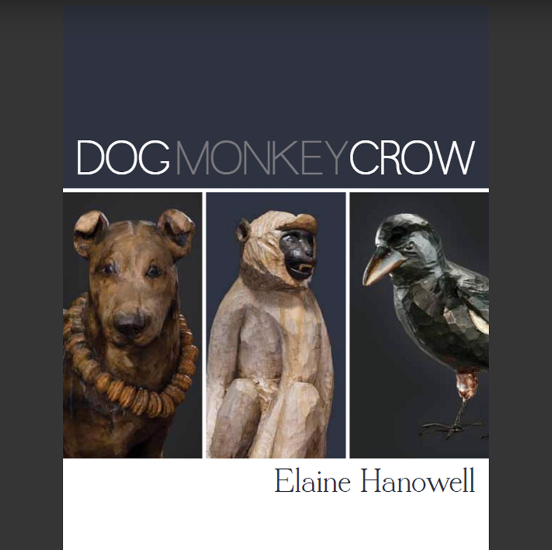 Dog, Monkey, Crow | Exhibition Catalog by Elaine Hanowell