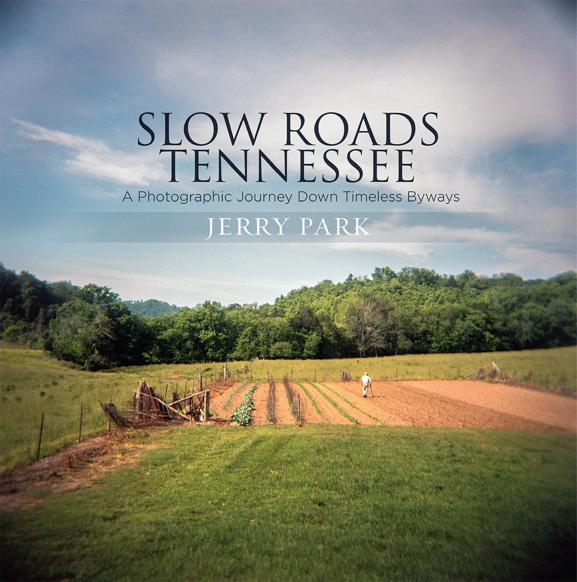 Slow Roads Tennessee: A Photographic Journey Down Timeless Byways by Jerry Park