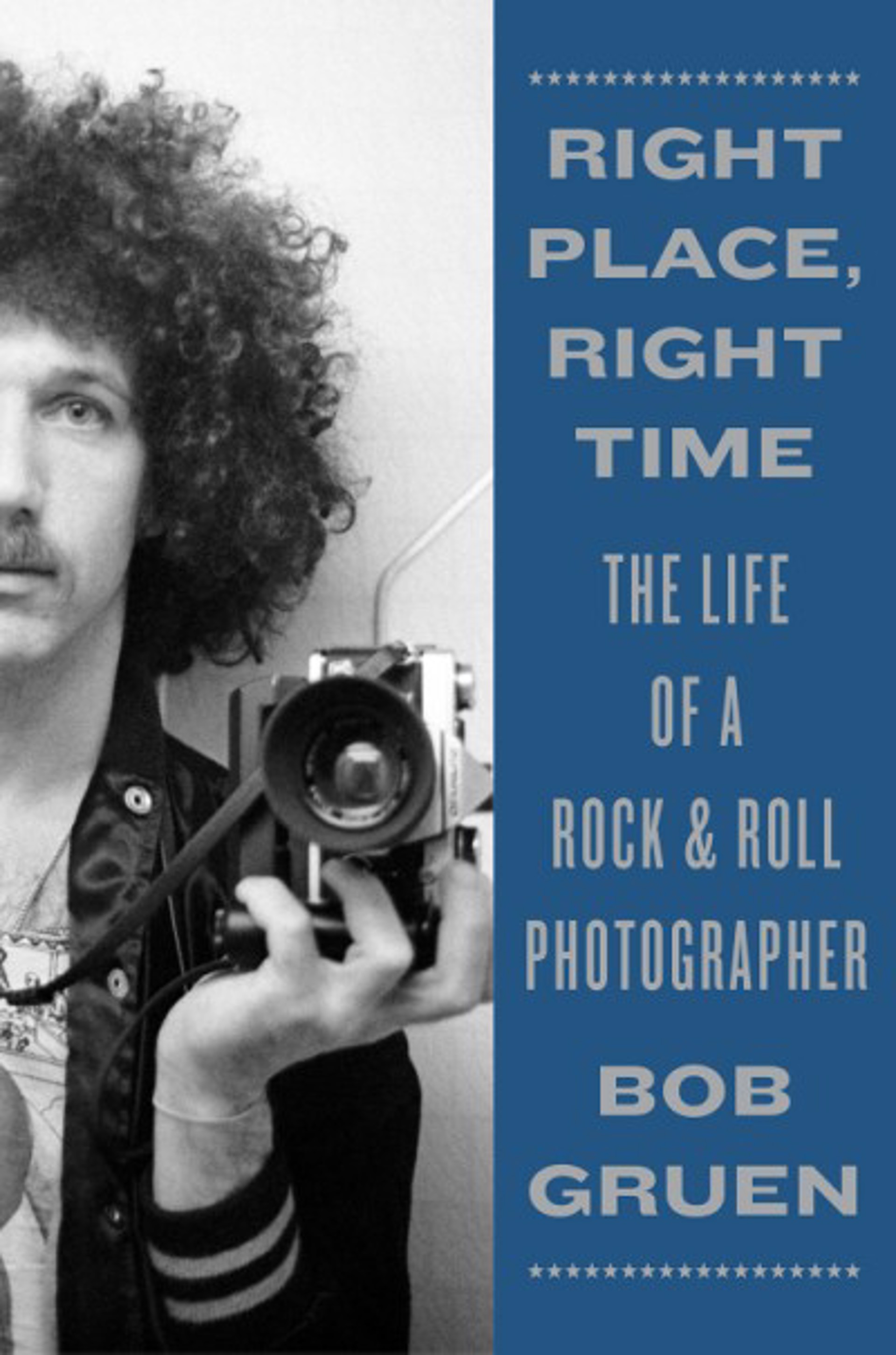 Right Place, Right Time: The Life of a Rock & Roll Photographer by Bob Gruen
