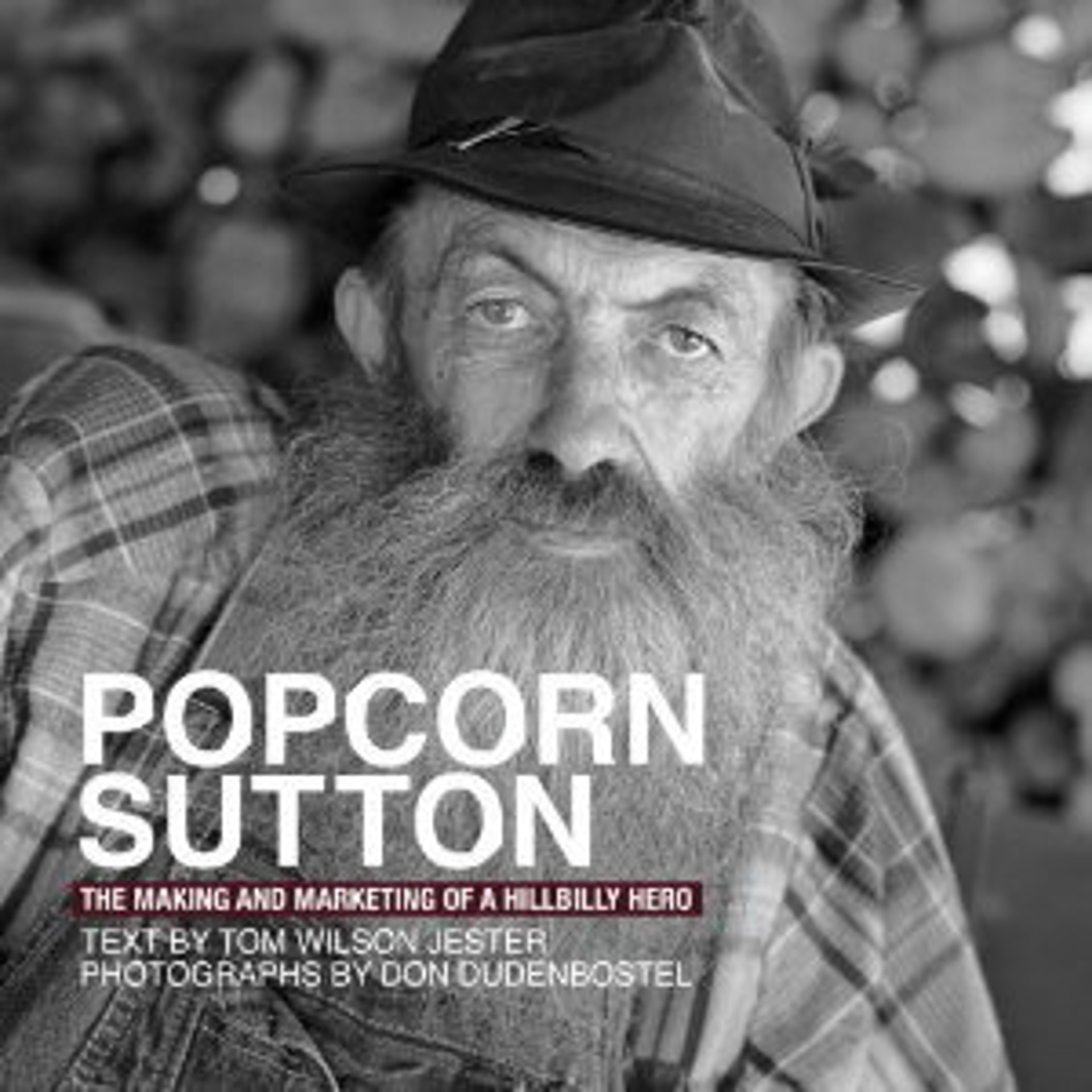 Popcorn Sutton The Making and Marketing of a Hillbilly Hero by Don Dudenbostel