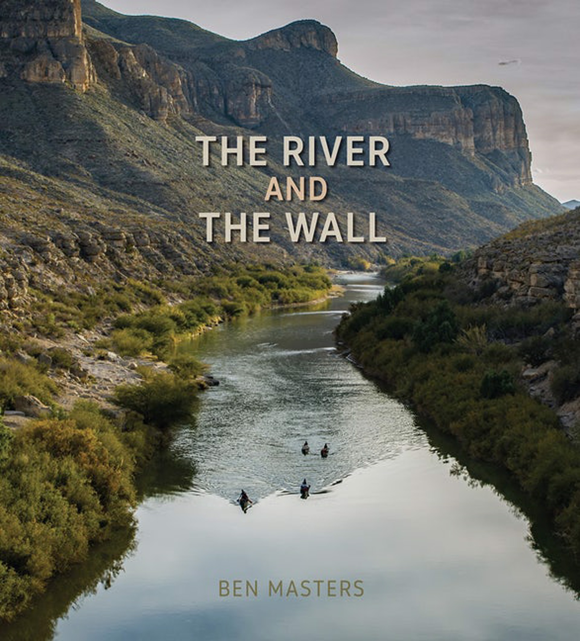 The River and the Wall by Ben Masters by Publications
